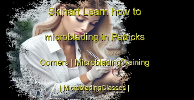 Skinart Learn how to microblading in Patricks Corners | MicrobladingTraining | MicrobladingClasses | SkinartTraining-United States